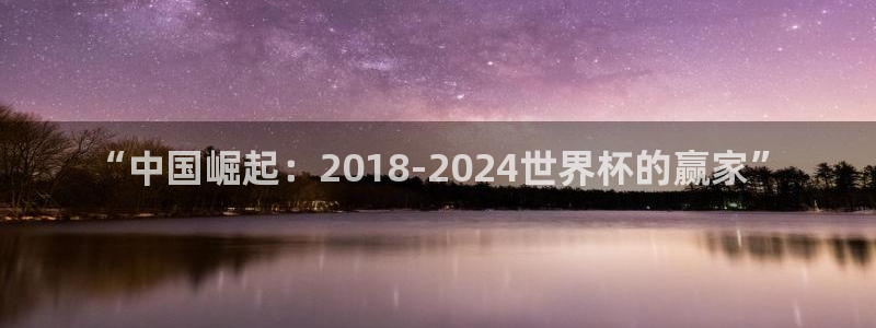 世界杯预选赛亚洲区积分榜：“中国崛起：2018-2024世界杯的赢家”