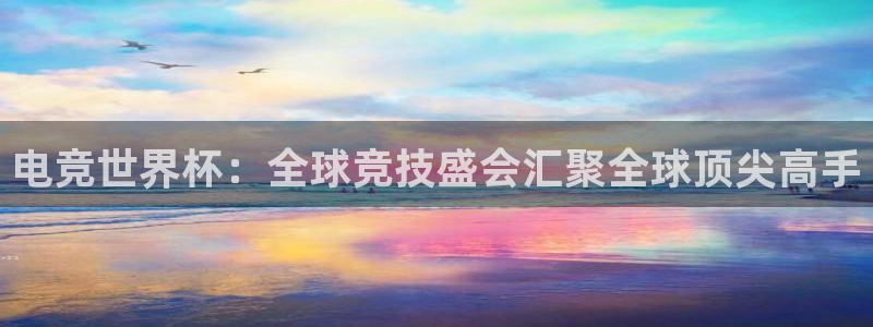 世界杯预赛赛程：电竞世界杯：全球竞技盛会汇聚全球顶尖高手